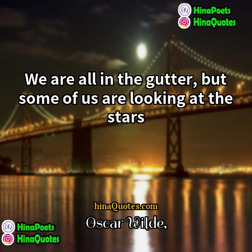 Oscar Wilde Quotes | We are all in the gutter, but